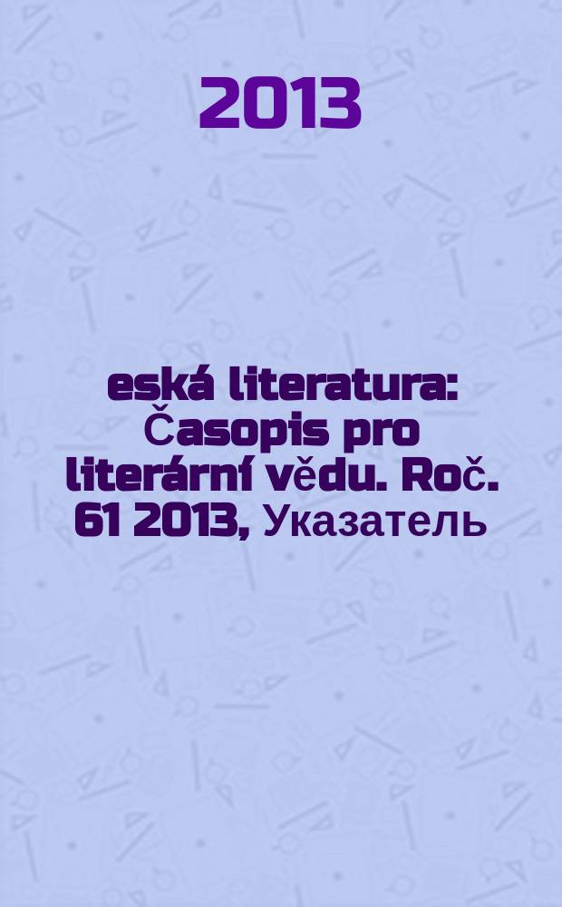 Česká literatura : Časopis pro literární vědu. Roč. 61 2013, Указатель