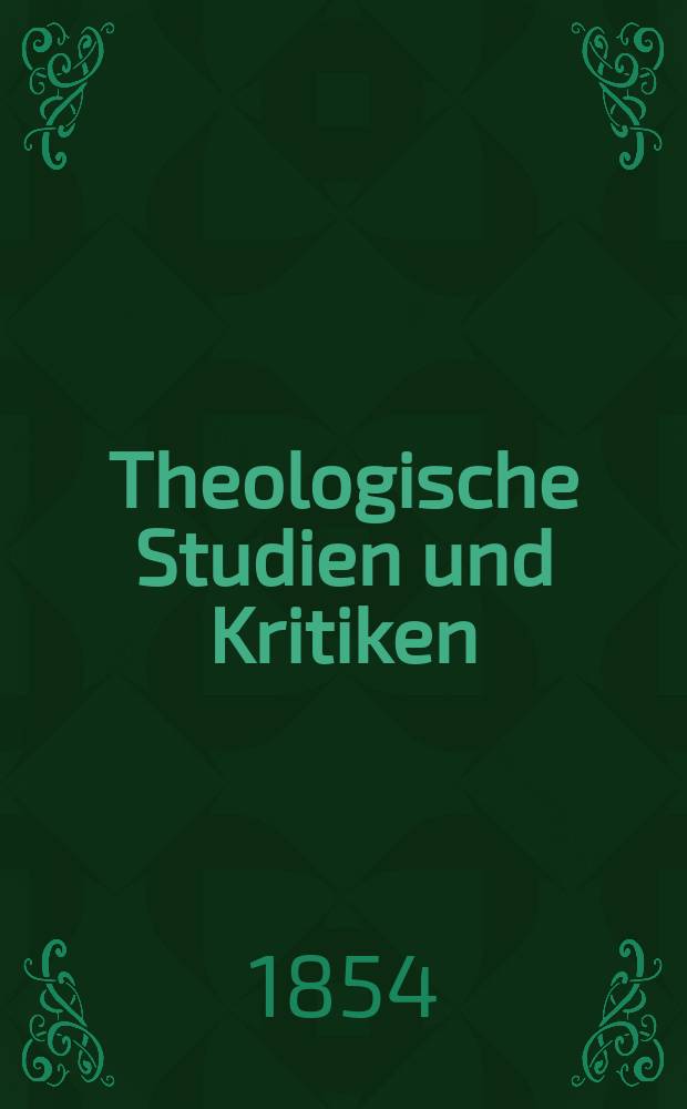 Theologische Studien und Kritiken : Eine Zeitschrift für das gesammte Gebiet der Theologie. Jg. 27 1854, Bd. 2, H. 4