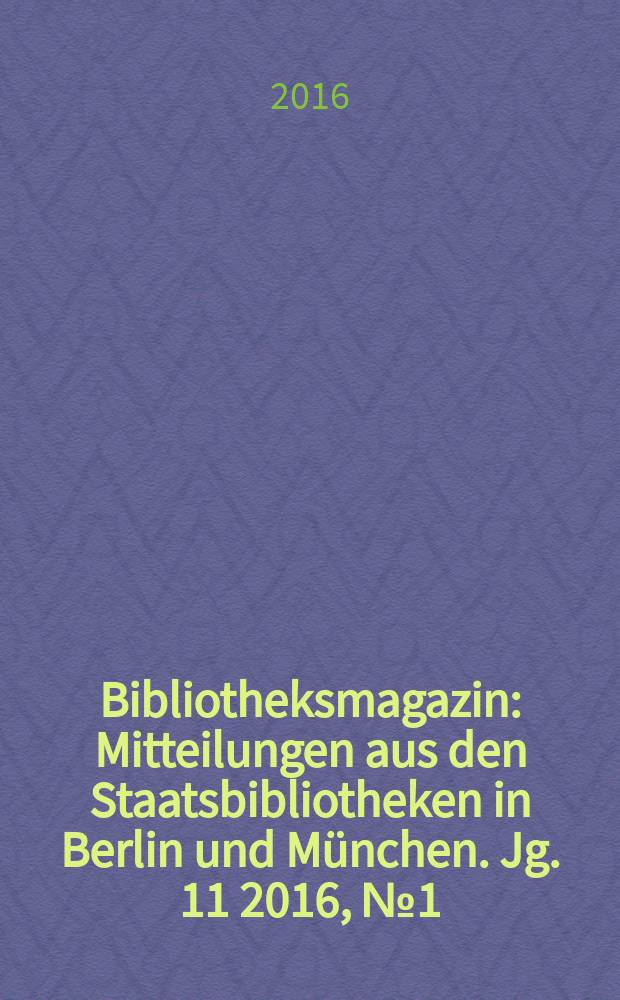 Bibliotheksmagazin : Mitteilungen aus den Staatsbibliotheken in Berlin und München. Jg. 11 2016, № 1 (31)