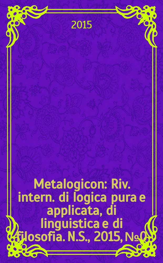 Metalogicon : Riv. intern. di logica pura e applicata, di linguistica e di filosofia. N.S., 2015, № 0