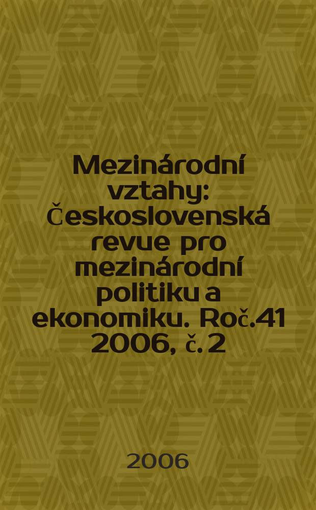 Mezinárodní vztahy : Československá revue pro mezinárodní politiku a ekonomiku. Roč.41 2006, č. 2