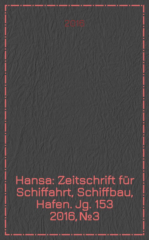 Hansa : Zeitschrift für Schiffahrt, Schiffbau, Hafen. Jg. 153 2016, № 3