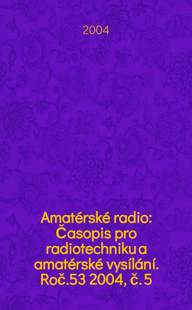 Amatérské radio : Časopis pro radiotechniku a amatérské vysílání. Roč.53 2004, č. 5