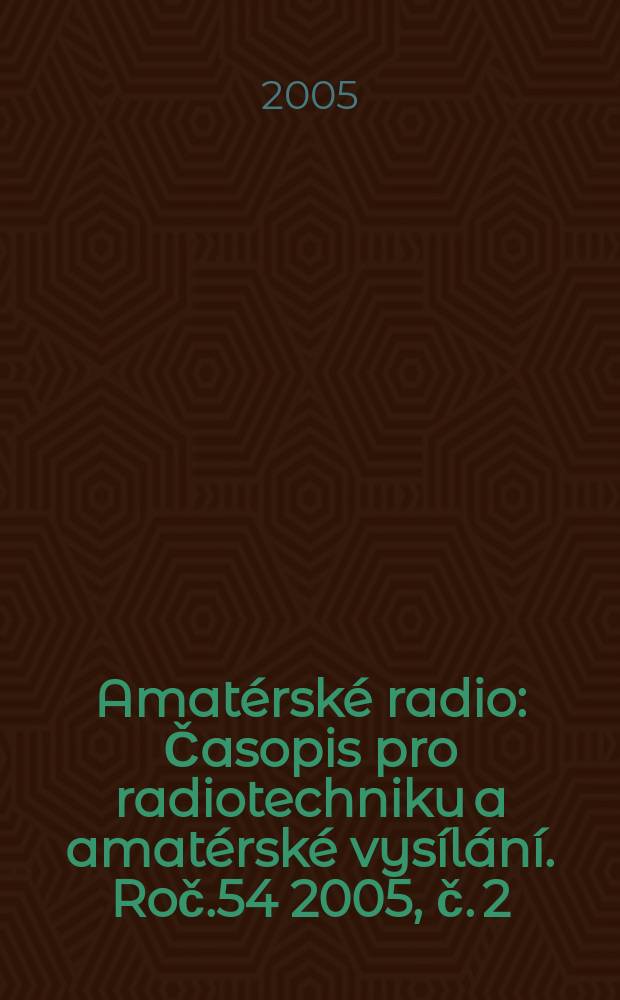 Amatérské radio : Časopis pro radiotechniku a amatérské vysílání. Roč.54 2005, č. 2