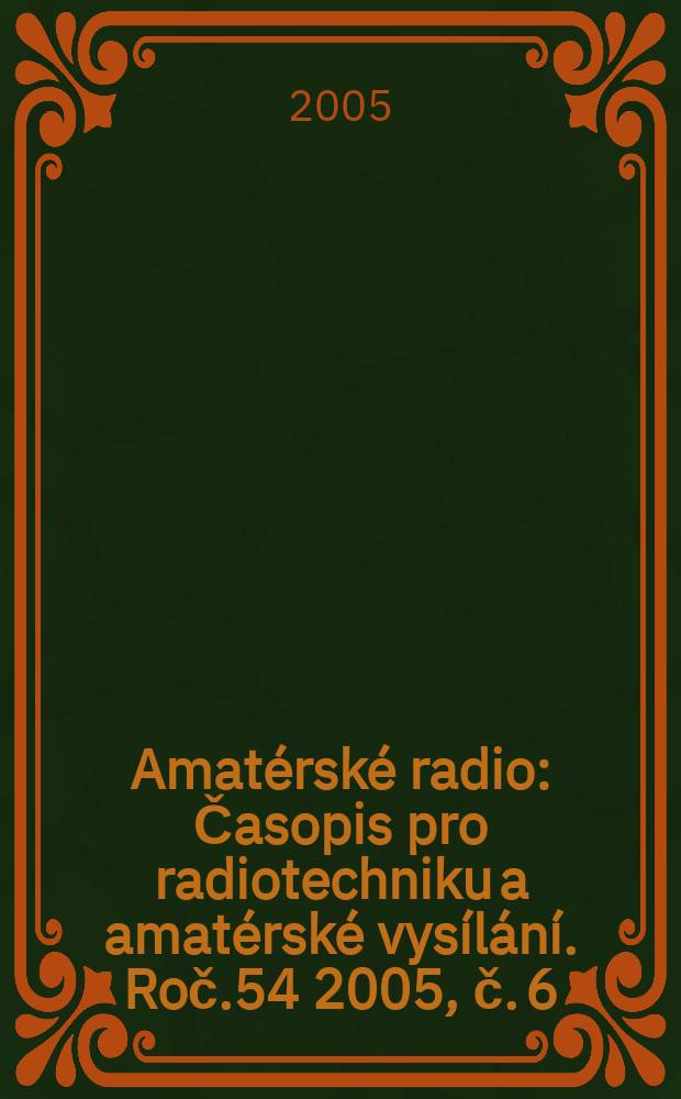 Amatérské radio : Časopis pro radiotechniku a amatérské vysílání. Roč.54 2005, č. 6