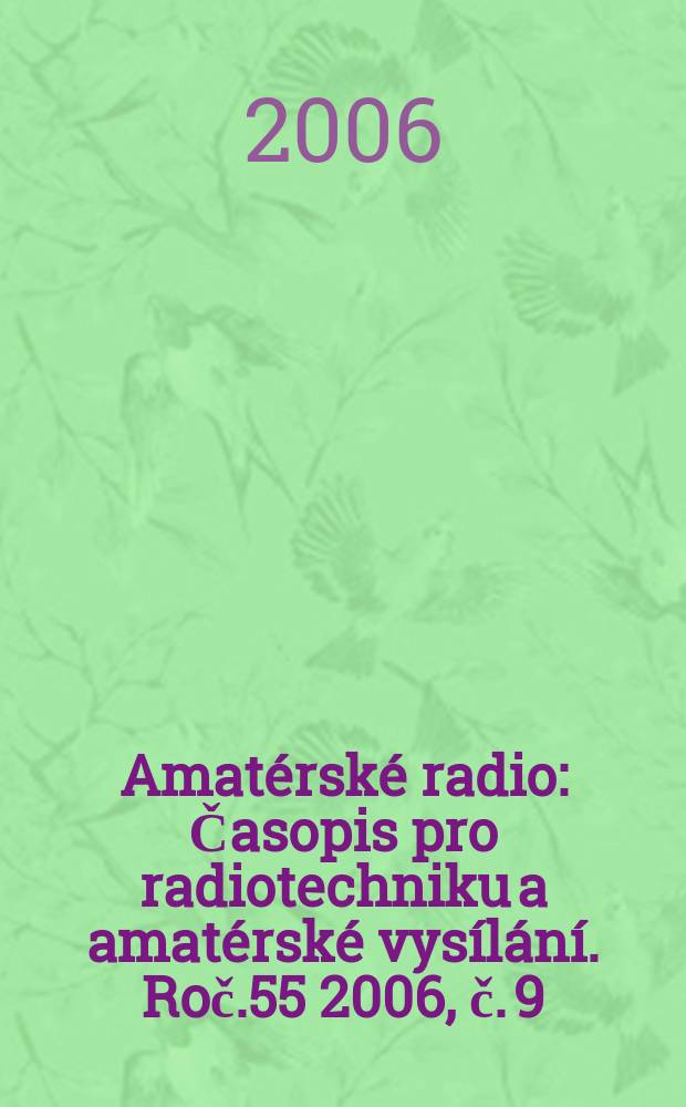 Amatérské radio : Časopis pro radiotechniku a amatérské vysílání. Roč.55 2006, č. 9