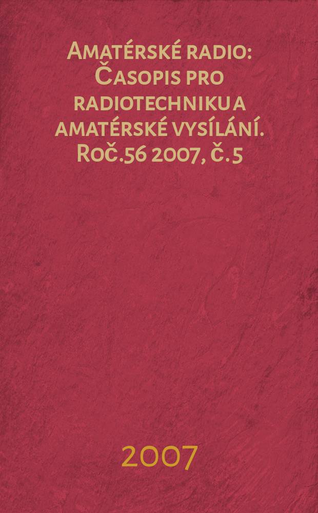 Amatérské radio : Časopis pro radiotechniku a amatérské vysílání. Roč.56 2007, č. 5