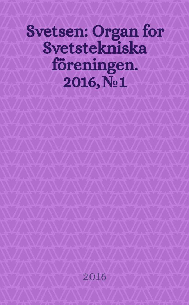 Svetsen : Organ for Svetstekniska föreningen. 2016, № 1