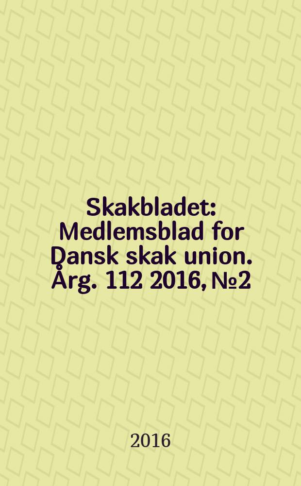 Skakbladet : Medlemsblad for Dansk skak union. Årg. 112 2016, № 2