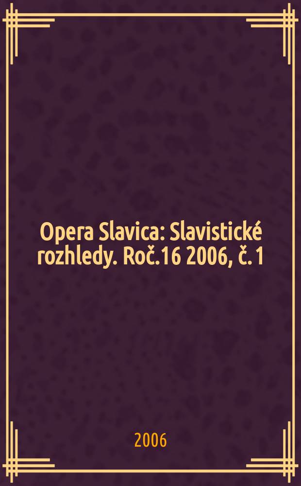 Opera Slavica : Slavistické rozhledy. Roč.16 2006, č. 1
