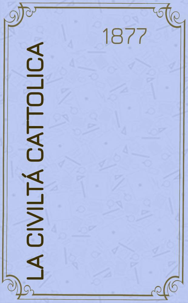 La civiltá cattolica : pubblicazione periodica per tutta l'Italia. Ser. 10, a. 28 1877, vol. 3, quad. 654