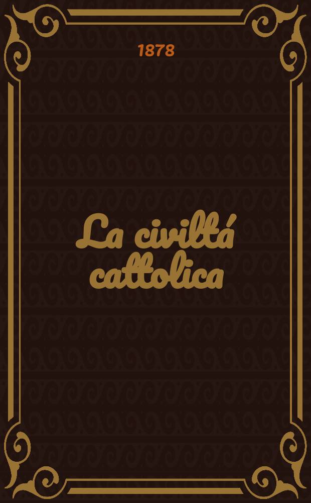 La civiltá cattolica : pubblicazione periodica per tutta l'Italia. Ser. 10, a. 29 1878, vol. 5, quad. 663
