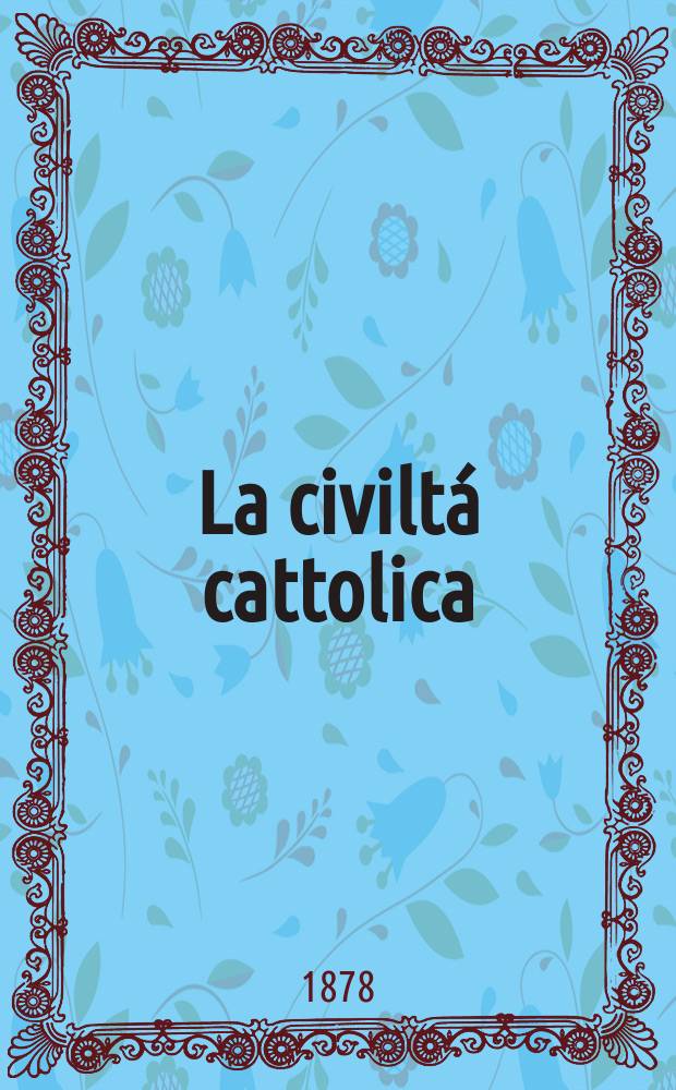 La civiltá cattolica : pubblicazione periodica per tutta l'Italia. Ser. 10, a. 29 1878, vol. 8, quad. 679