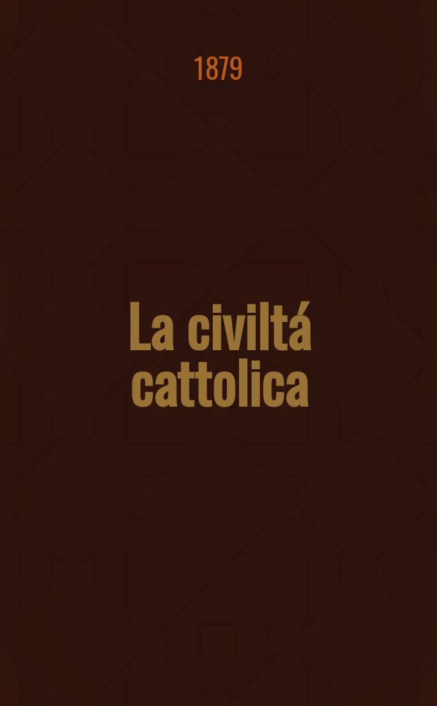 La civiltá cattolica : pubblicazione periodica per tutta l'Italia. Ser. 10, a. 30 1879, vol. 10, quad. 692