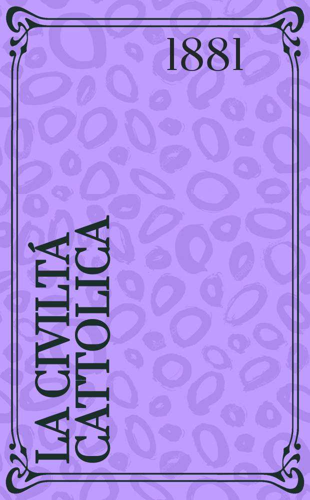 La civiltá cattolica : pubblicazione periodica per tutta l'Italia. Ser. 11, a. 32 1881, vol. 5, quad. 738