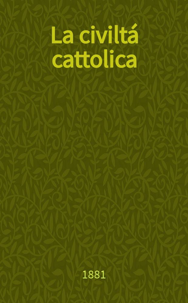La civiltá cattolica : pubblicazione periodica per tutta l'Italia. Ser. 11, a. 32 1881, vol. 6, quad. 739
