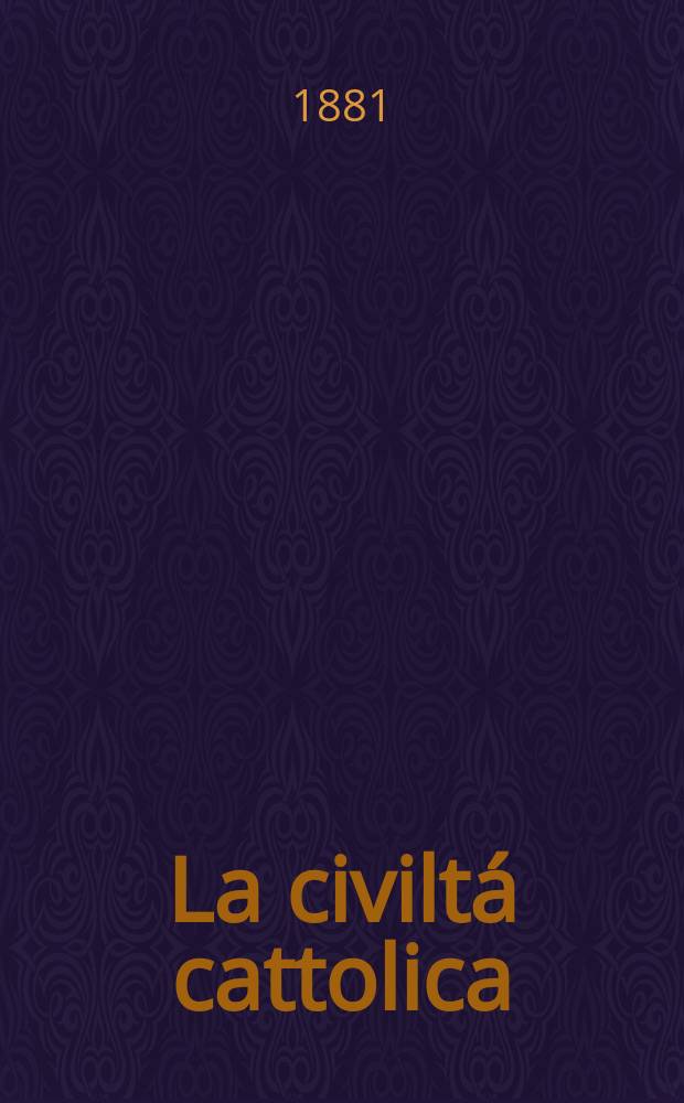 La civiltá cattolica : pubblicazione periodica per tutta l'Italia. Ser. 11, a. 32 1881, vol. 6, quad. 742