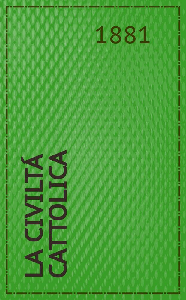 La civiltá cattolica : pubblicazione periodica per tutta l'Italia. Ser. 11, a. 32 1881, vol. 7, quad. 745