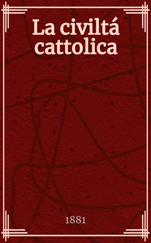 La civiltá cattolica : pubblicazione periodica per tutta l'Italia. Ser. 11, a. 32 1881, vol. 7, quad. 748