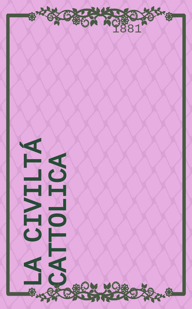 La civiltá cattolica : pubblicazione periodica per tutta l'Italia. Ser. 11, a. 32 1881, vol. 8, quad. 751