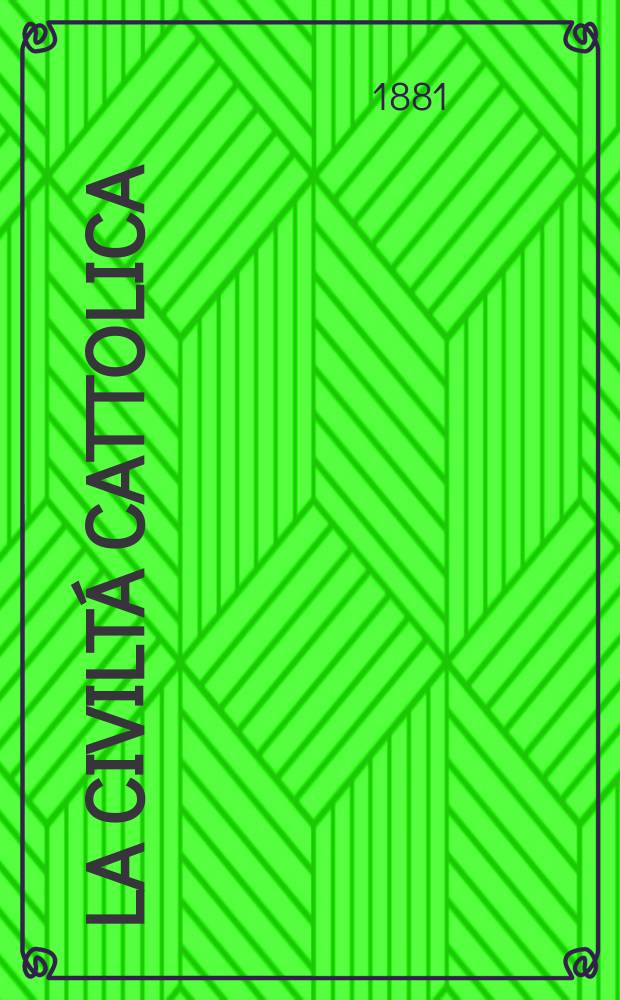 La civiltá cattolica : pubblicazione periodica per tutta l'Italia. Ser. 11, a. 32 1881, vol. 8, quad. 752