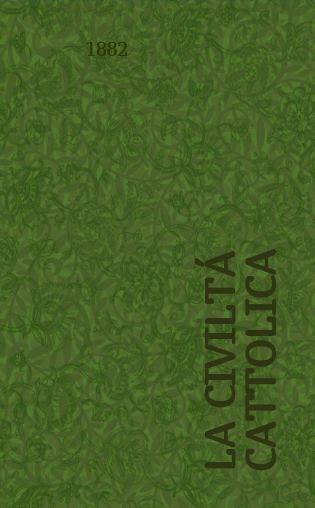 La civiltá cattolica : pubblicazione periodica per tutta l'Italia. Ser. 11, a. 33 1882, vol. 10, quad. 764