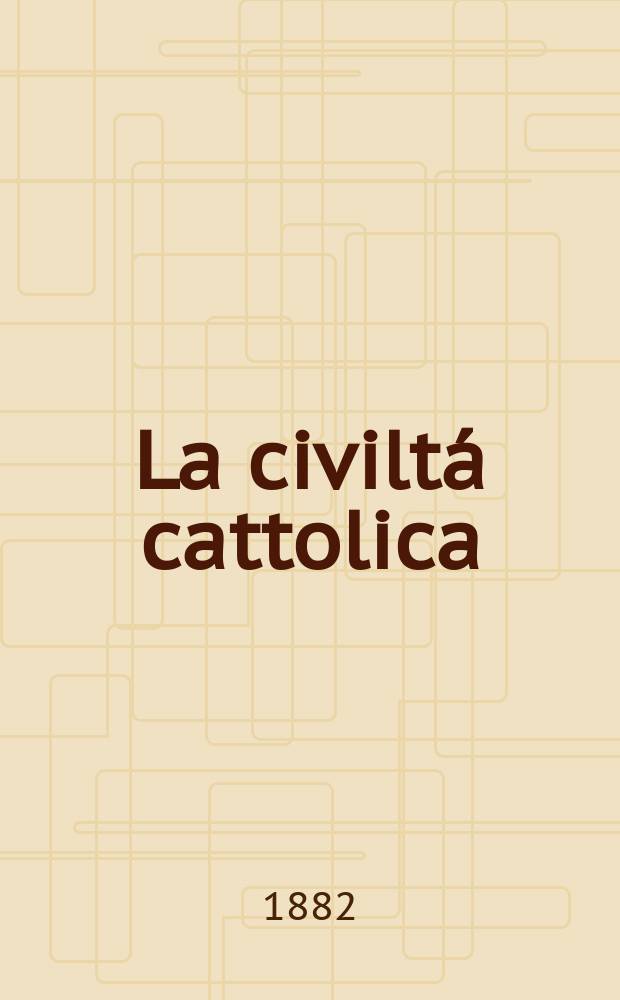 La civiltá cattolica : pubblicazione periodica per tutta l'Italia. Ser. 11, a. 33 1882, vol. 10, quad. 765