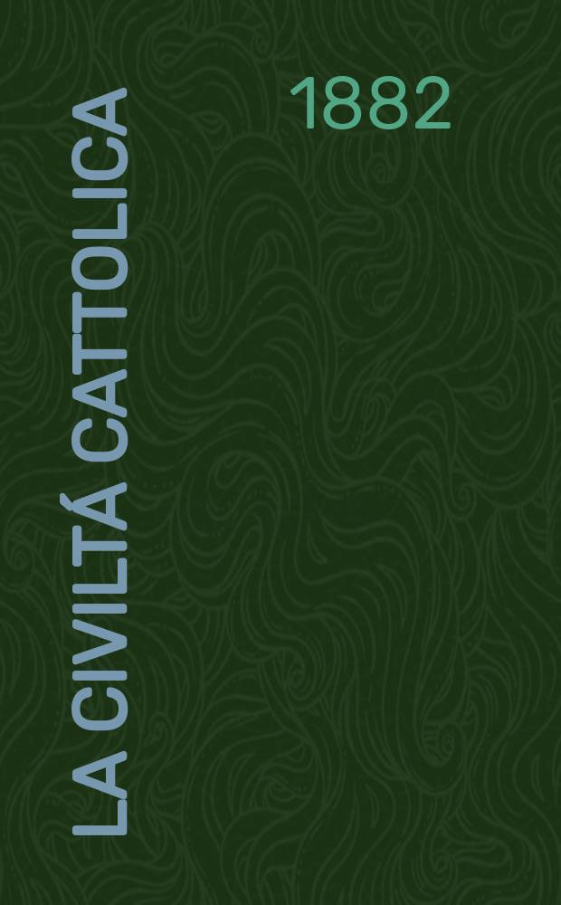 La civiltá cattolica : pubblicazione periodica per tutta l'Italia. Ser. 11, a. 33 1882, vol. 10, quad. 767