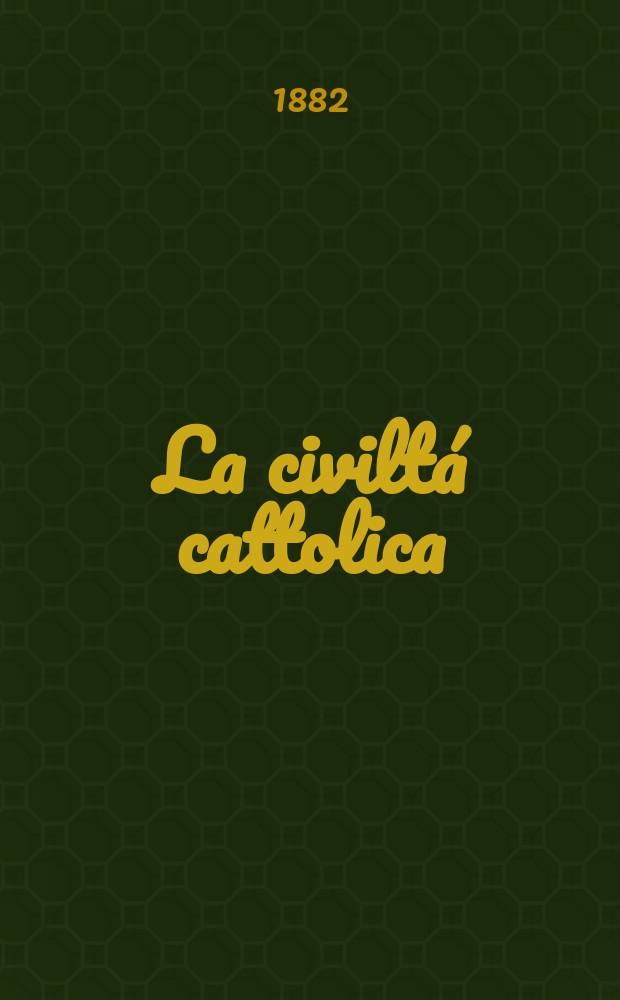 La civiltá cattolica : pubblicazione periodica per tutta l'Italia. Ser. 11, a. 33 1882, vol. 11, quad. 769
