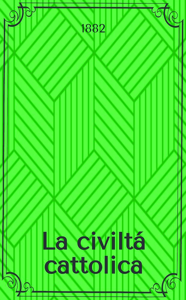 La civiltá cattolica : pubblicazione periodica per tutta l'Italia. Ser. 11, a. 33 1882, vol. 11, quad. 773