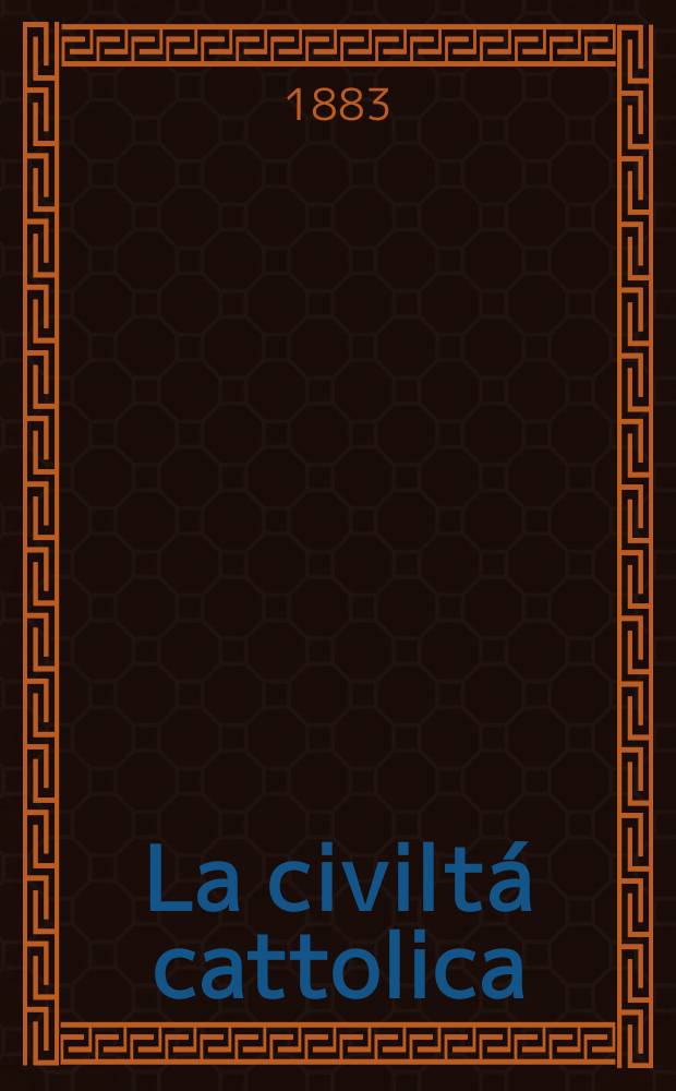 La civiltá cattolica : pubblicazione periodica per tutta l'Italia. Ser. 12, a. 34 1883, vol. 1, quad. 782