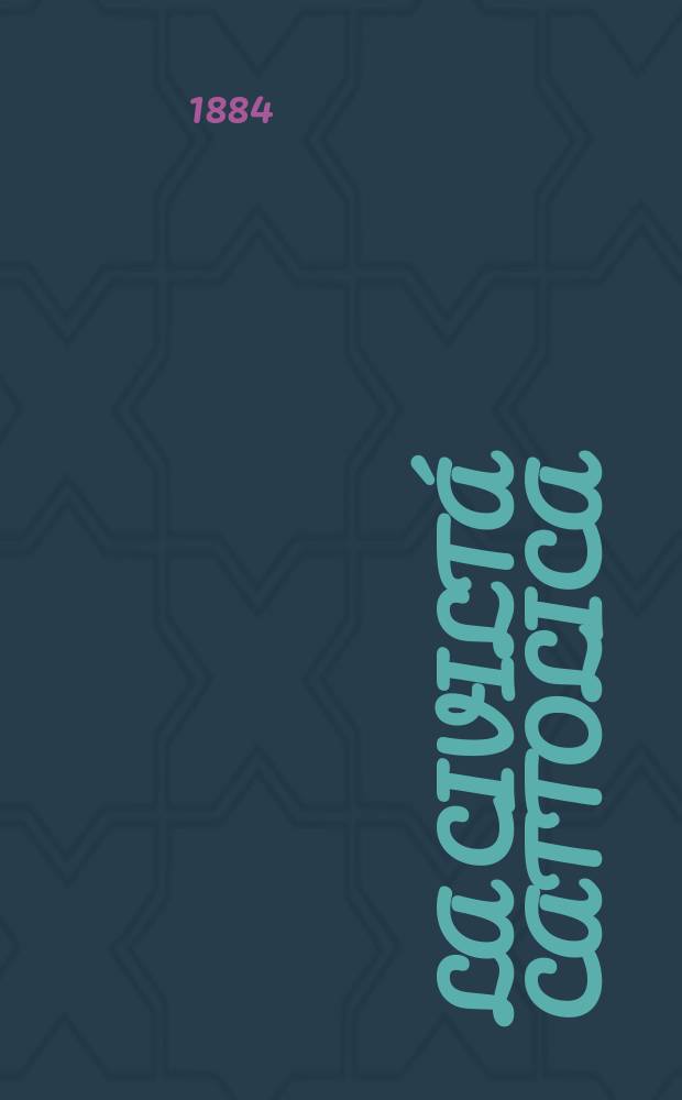 La civilt&aacute; cattolica : pubblicazione periodica per tutta l'Italia. Ser. 12, a. 35 1884, vol. 6, quad. 811