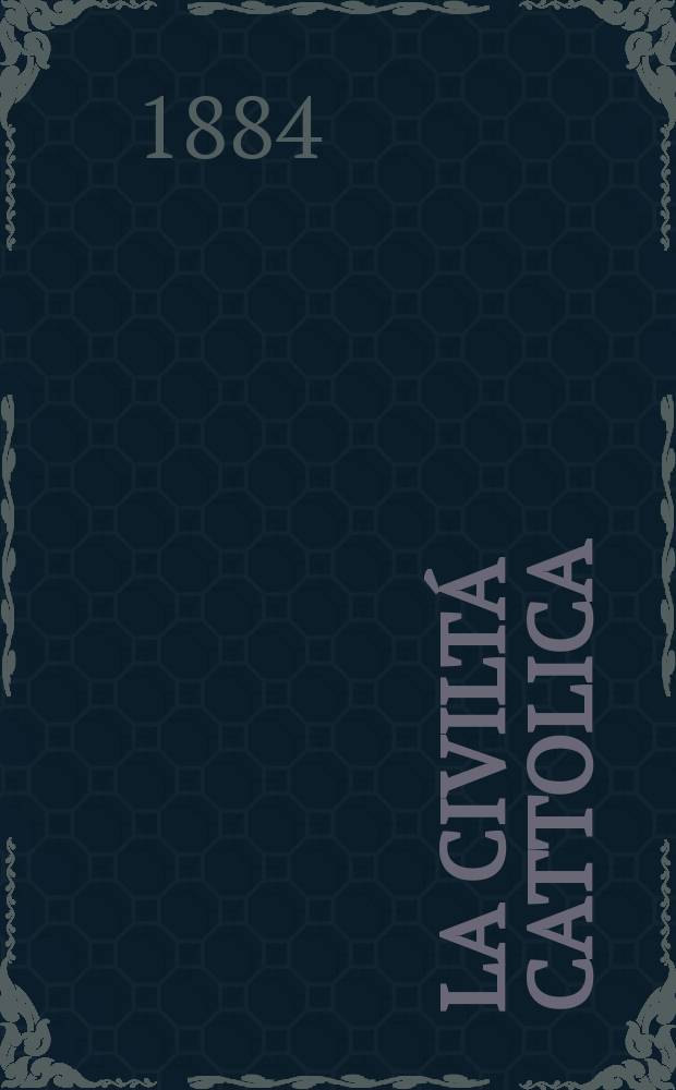 La civiltá cattolica : pubblicazione periodica per tutta l'Italia. Ser. 12, a. 35 1884, vol. 6, quad. 814