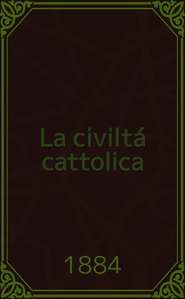 La civiltá cattolica : pubblicazione periodica per tutta l'Italia. Ser. 12, a. 35 1884, vol. 7, quad. 817