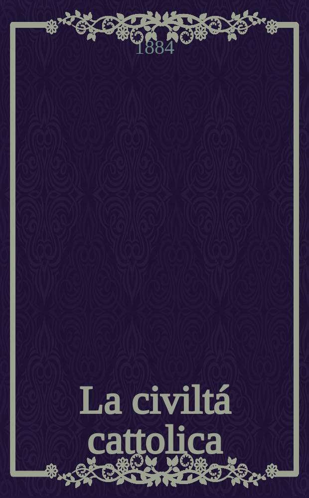 La civiltá cattolica : pubblicazione periodica per tutta l'Italia. Ser. 12, a. 35 1884, vol. 7, quad. 818