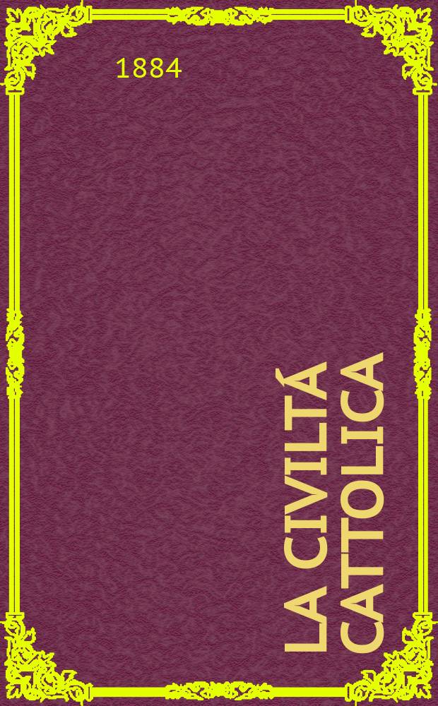 La civiltá cattolica : pubblicazione periodica per tutta l'Italia. Ser. 12, a. 35 1884, vol. 7, quad. 819