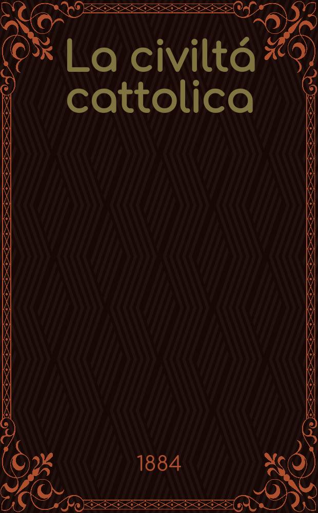 La civiltá cattolica : pubblicazione periodica per tutta l'Italia. Ser. 12, a. 35 1884, vol. 8, quad. 824