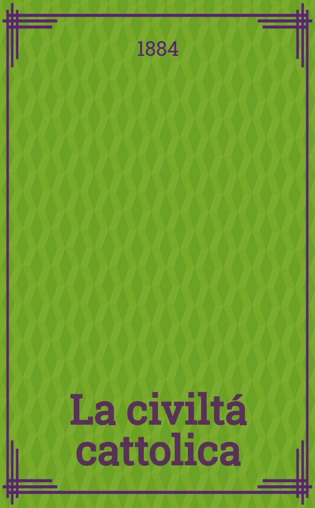 La civiltá cattolica : pubblicazione periodica per tutta l'Italia. Ser. 12, a. 35 1884, vol. 8, quad. 825
