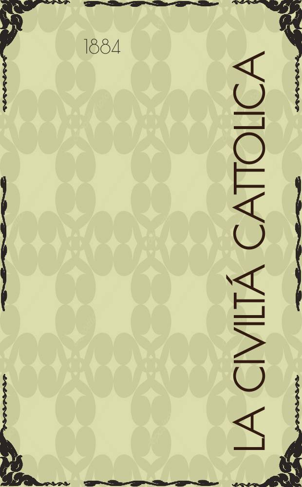 La civiltá cattolica : pubblicazione periodica per tutta l'Italia. Ser. 12, a. 35 1884, vol. 8, quad. 828
