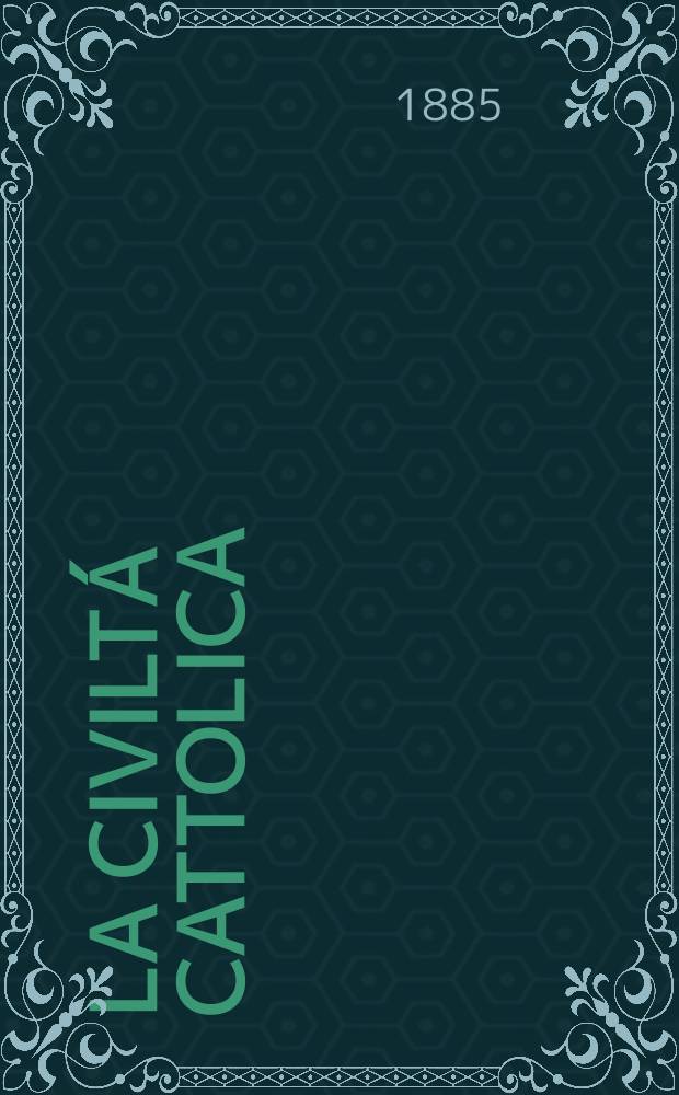 La civiltá cattolica : pubblicazione periodica per tutta l'Italia. Ser. 12, a. 36 1885, vol. 11, quad. 842
