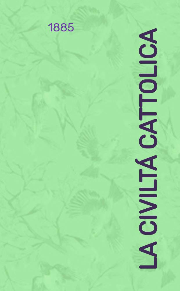 La civiltá cattolica : pubblicazione periodica per tutta l'Italia. Ser. 12, a. 36 1885, vol. 12, quad. 847