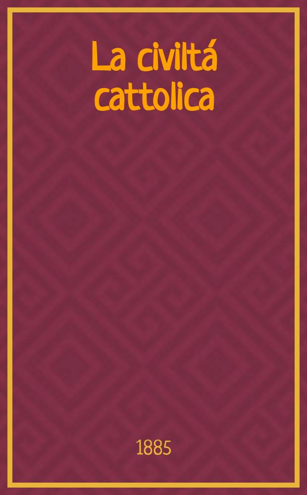 La civiltá cattolica : pubblicazione periodica per tutta l'Italia. Ser. 12, a. 36 1885, vol. 12, quad. 849