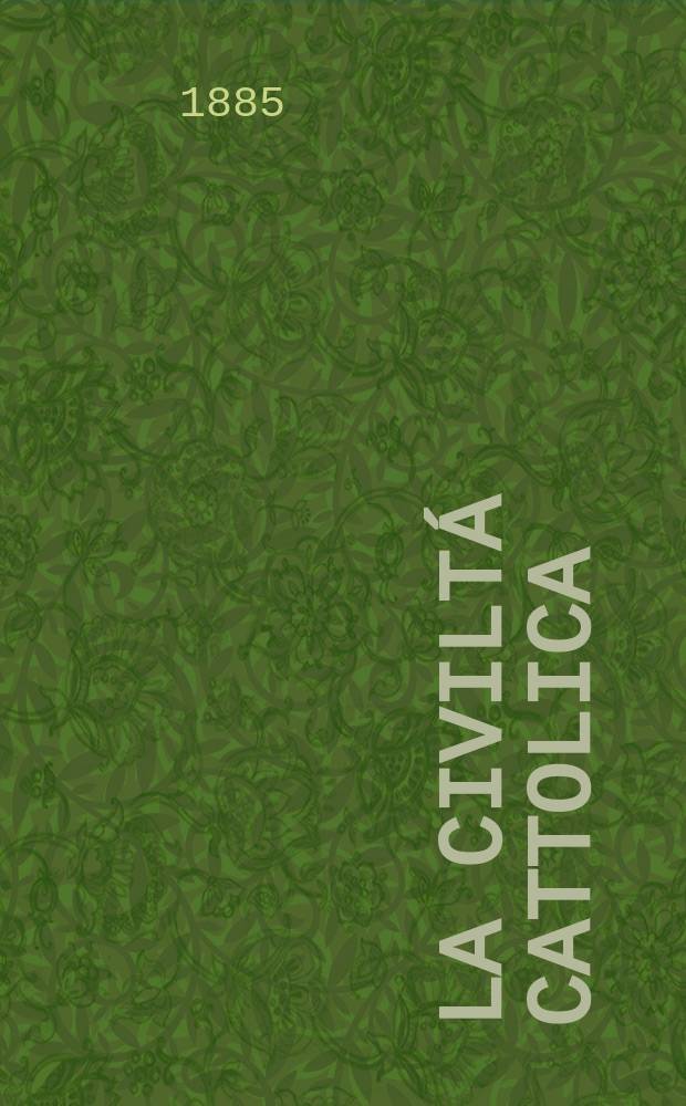 La civiltá cattolica : pubblicazione periodica per tutta l'Italia. Ser. 12, a. 36 1885, vol. 12, quad. 850