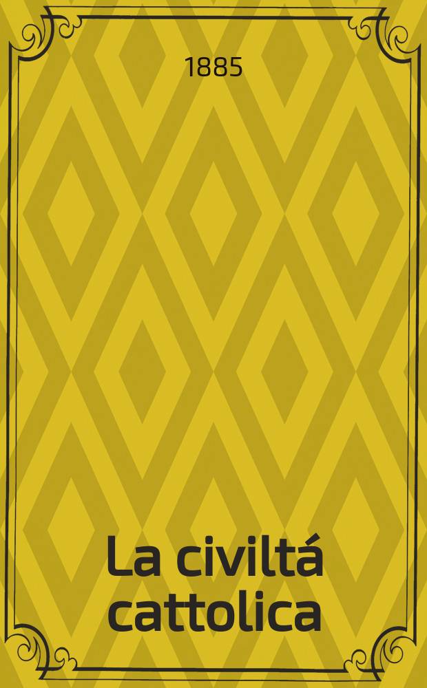 La civiltá cattolica : pubblicazione periodica per tutta l'Italia. Ser. 12, a. 36 1885, vol. 12, quad. 852