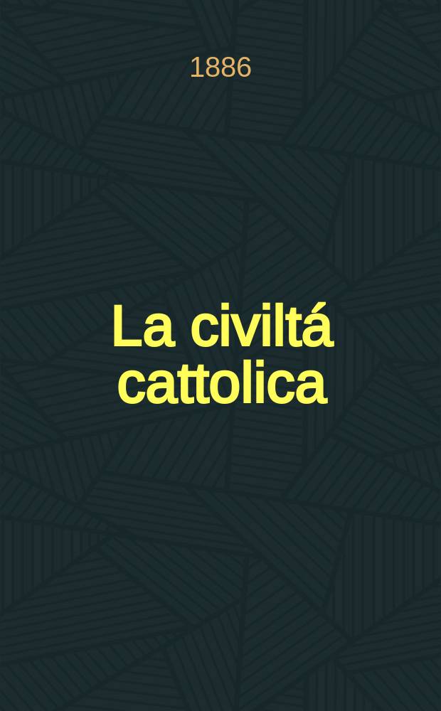 La civilt&aacute; cattolica : pubblicazione periodica per tutta l'Italia. Ser. 13, a. 37 1886, vol. 1, quad. 853