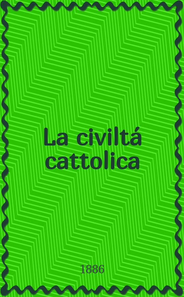 La civiltá cattolica : pubblicazione periodica per tutta l'Italia. Ser. 13, a. 37 1886, vol. 4, quad. 874