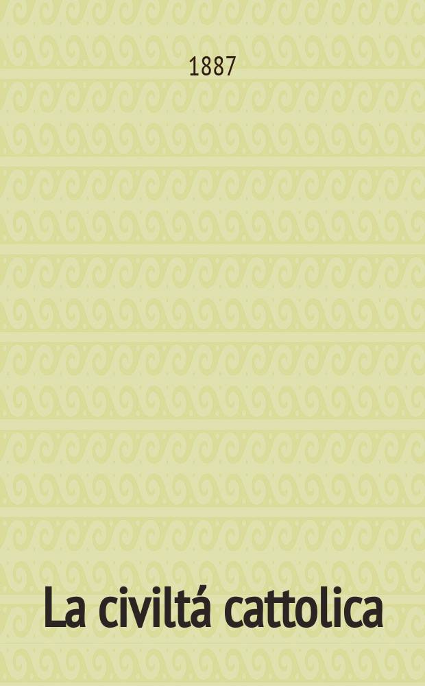 La civiltá cattolica : pubblicazione periodica per tutta l'Italia. Ser. 13, a. 38 1887, vol. 5, quad. 877