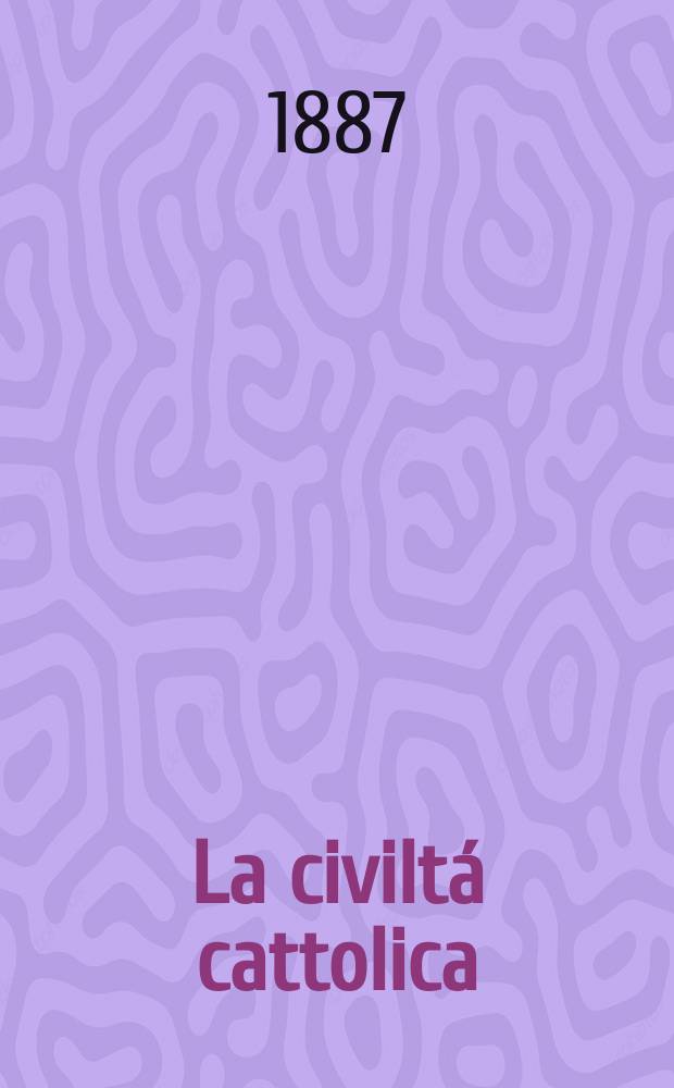 La civiltá cattolica : pubblicazione periodica per tutta l'Italia. Ser. 13, a. 38 1887, vol. 5, quad. 881