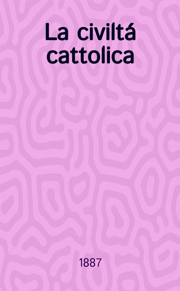 La civiltá cattolica : pubblicazione periodica per tutta l'Italia. Ser. 13, a. 38 1887, vol. 5, quad. 882