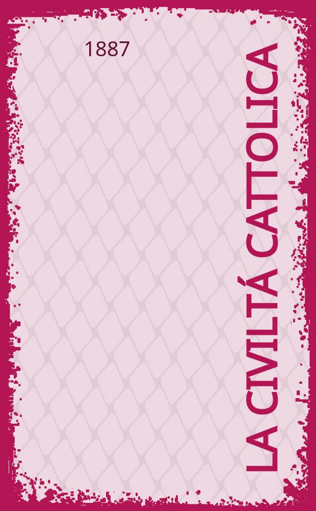 La civiltá cattolica : pubblicazione periodica per tutta l'Italia. Ser. 13, a. 38 1887, vol. 7, quad. 890